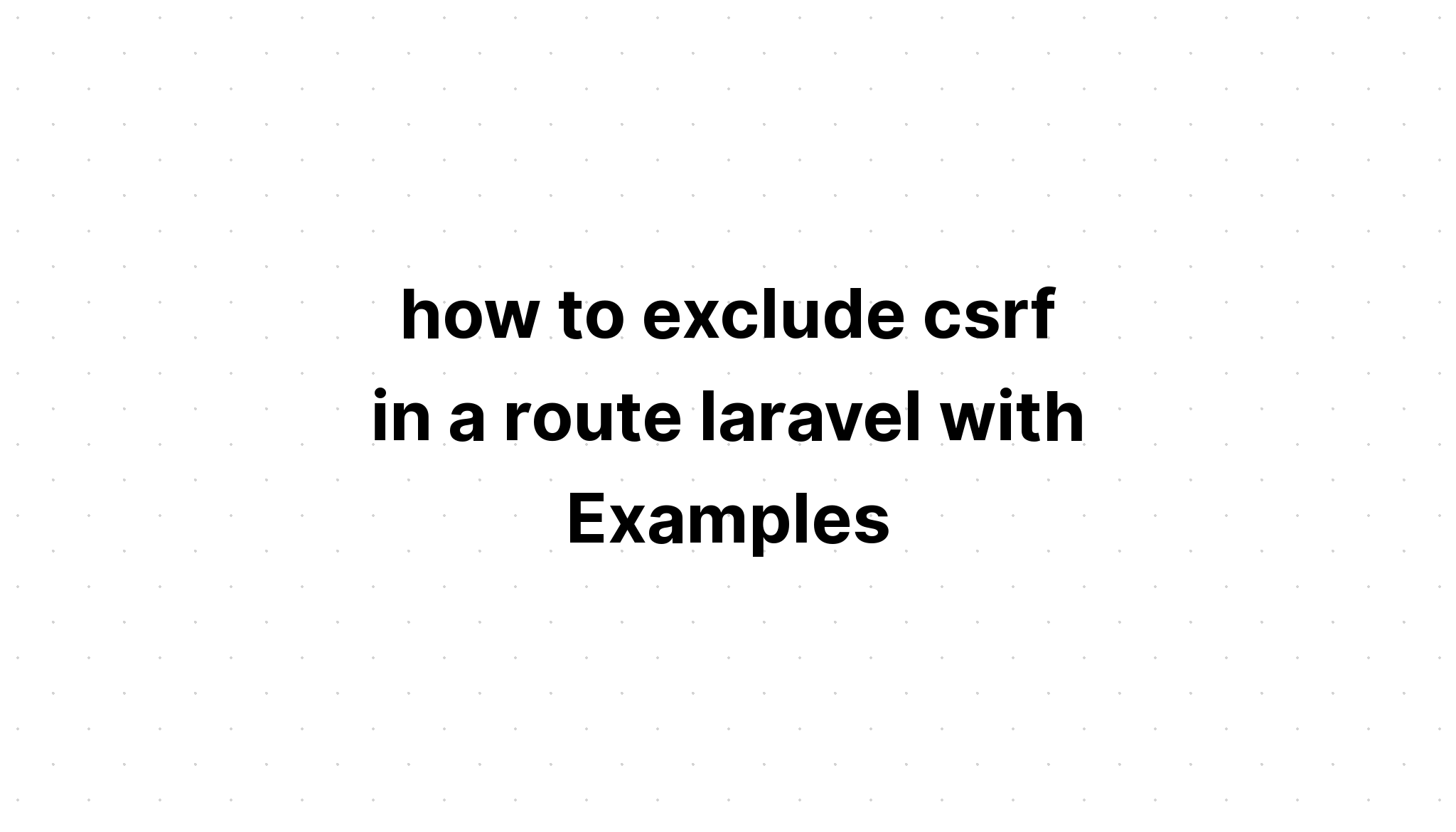 cách loại trừ csrf trong route laravel với Ví dụ